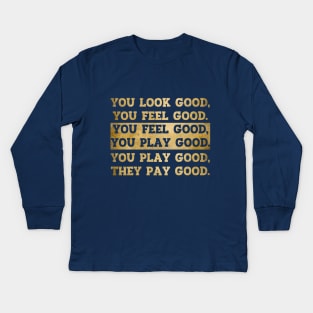 You Look Good You Feel Good You Play Good They Pay Good Kids Long Sleeve T-Shirt